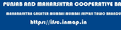 PUNJAB AND MAHARSHTRA COOPERATIVE BANK  MAHARASHTRA GREATER MUMBAI MUMBAI SHIVAJI TALAO BHANDUP  ifsc code
